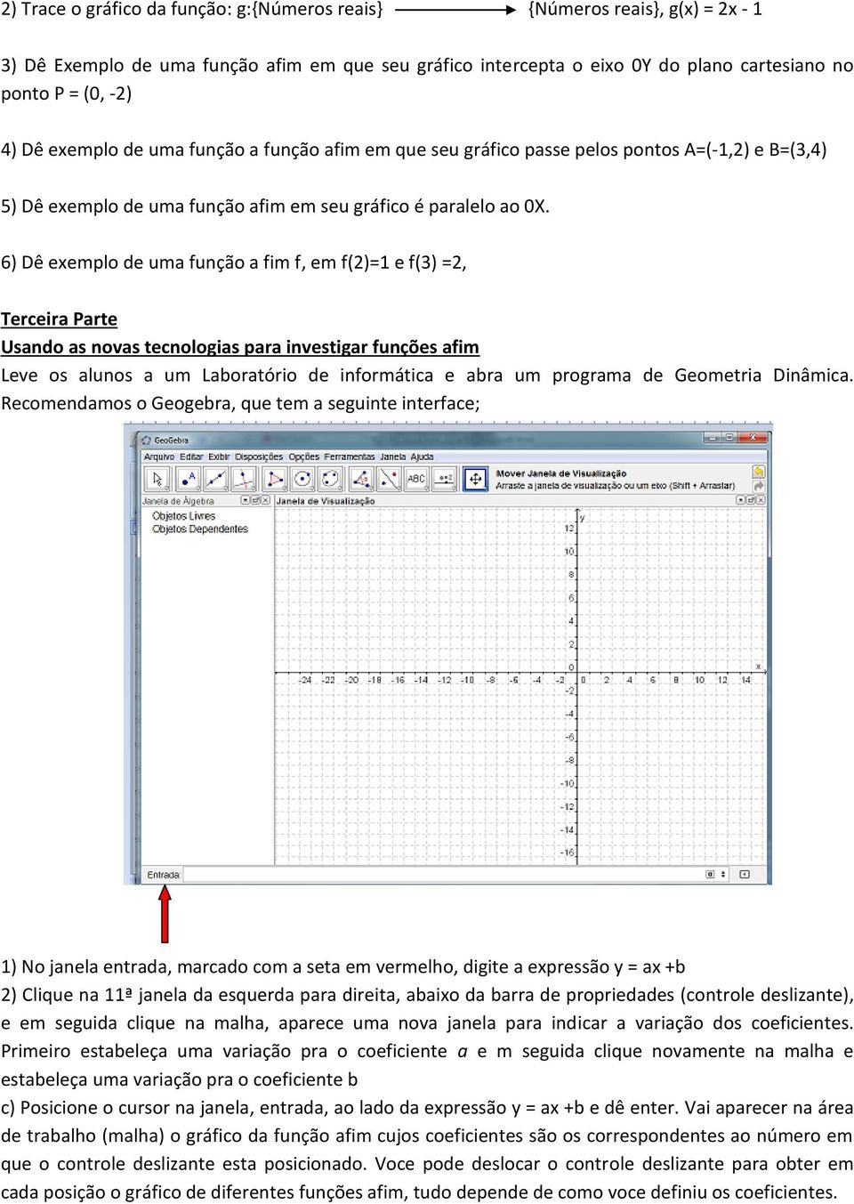 6) Dê exemplo de uma função a fim f, em f(2)=1 e f(3) =2, Terceira Parte Usando as novas tecnologias para investigar funções afim Leve os alunos a um Laboratório de informática e abra um programa de