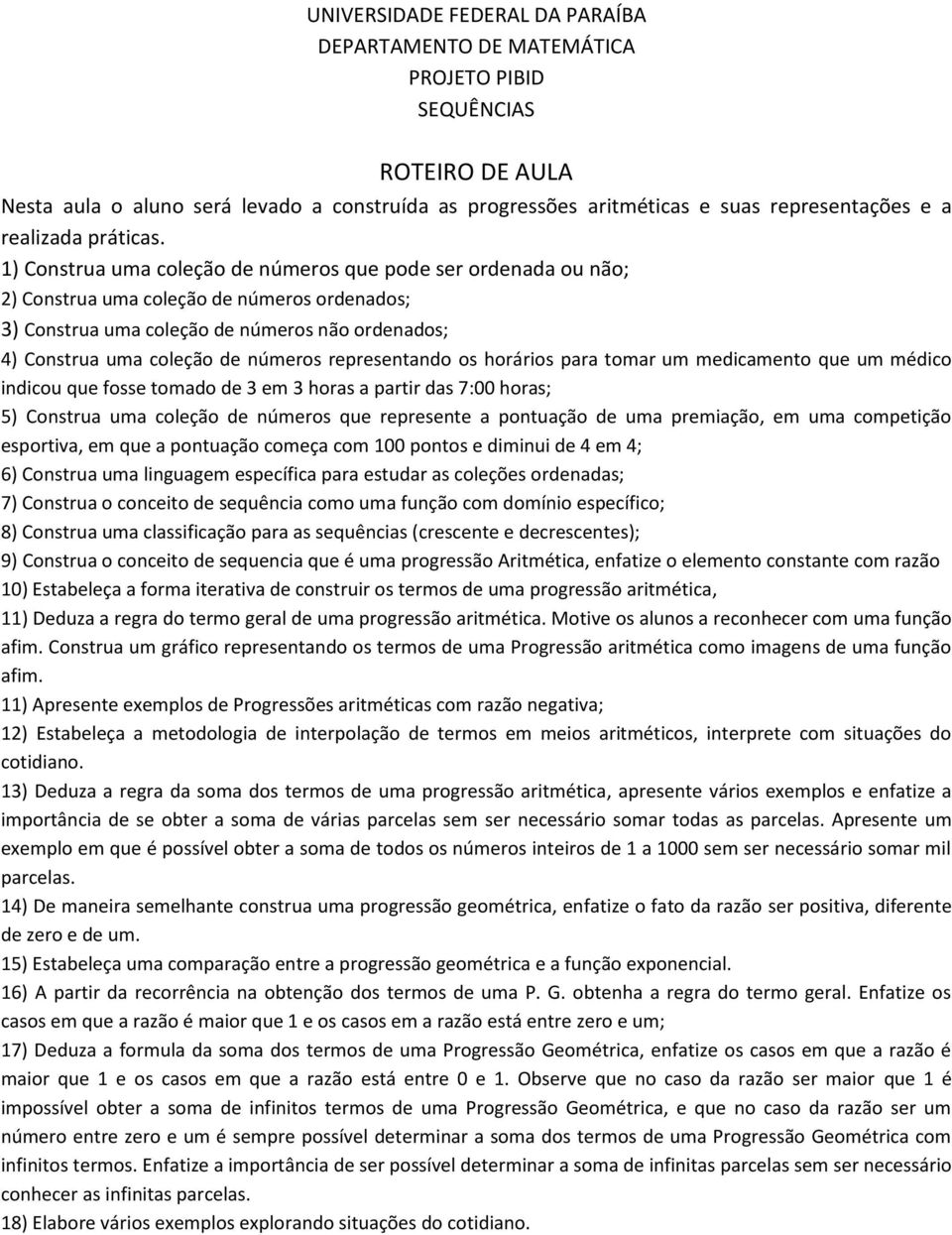 1) Construa uma coleção de números que pode ser ordenada ou não; 2) Construa uma coleção de números ordenados; 3) Construa uma coleção de números não ordenados; 4) Construa uma coleção de números