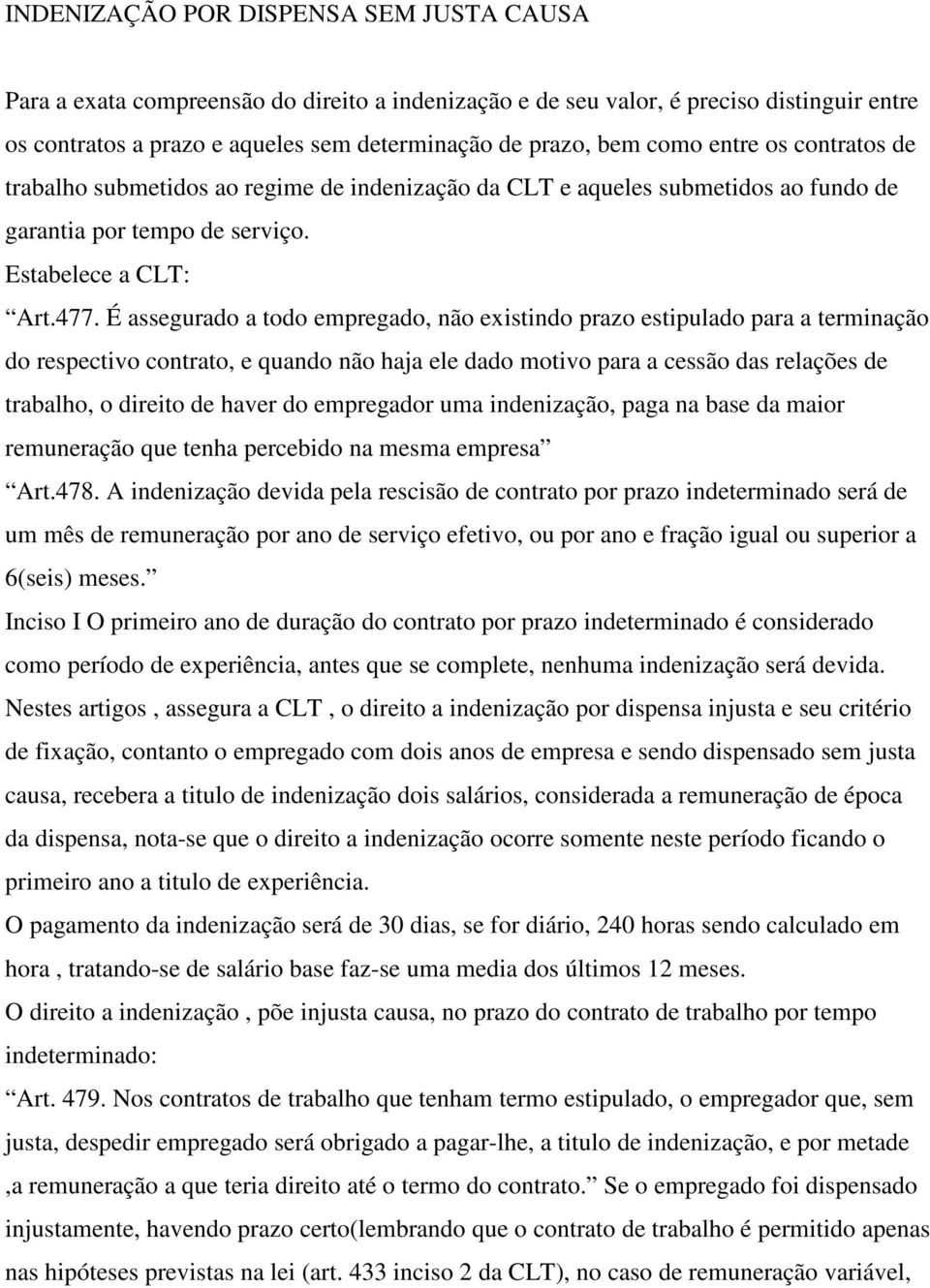 É assegurado a todo empregado, não existindo prazo estipulado para a terminação do respectivo contrato, e quando não haja ele dado motivo para a cessão das relações de trabalho, o direito de haver do