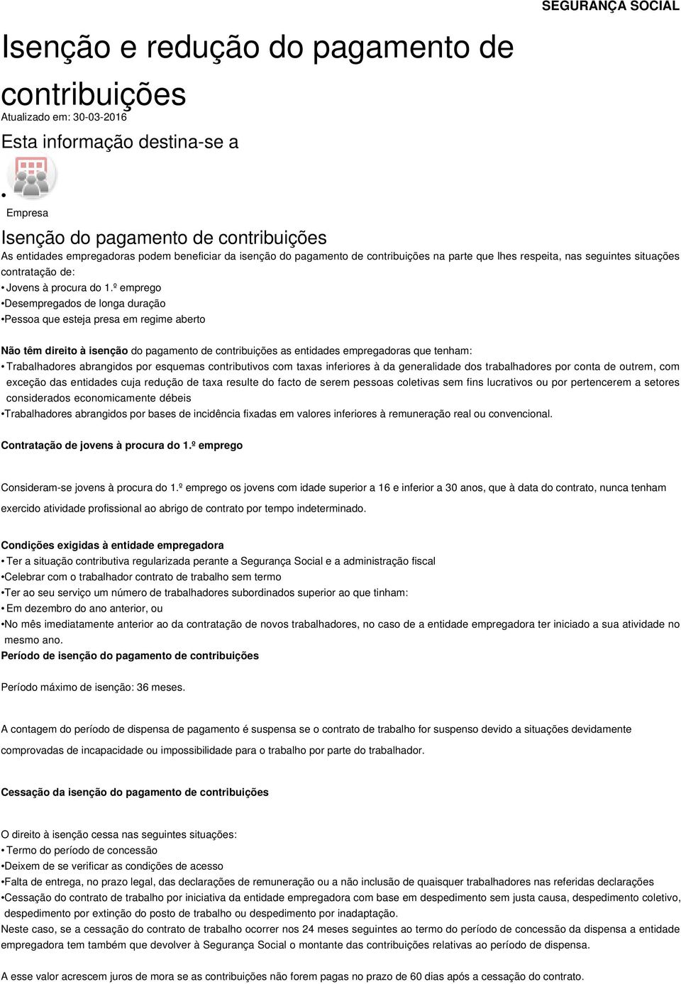 º emprego Desempregados de longa duração Pessoa que esteja presa em regime aberto Não têm direito à isenção do pagamento de contribuições as entidades empregadoras que tenham: Trabalhadores