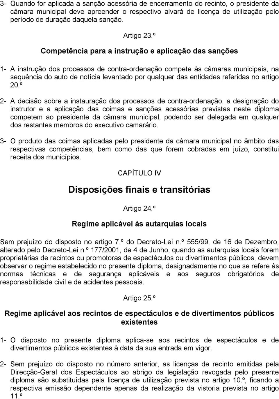 º Competência para a instrução e aplicação das sanções 1- A instrução dos processos de contra-ordenação compete às câmaras municipais, na sequência do auto de notícia levantado por qualquer das