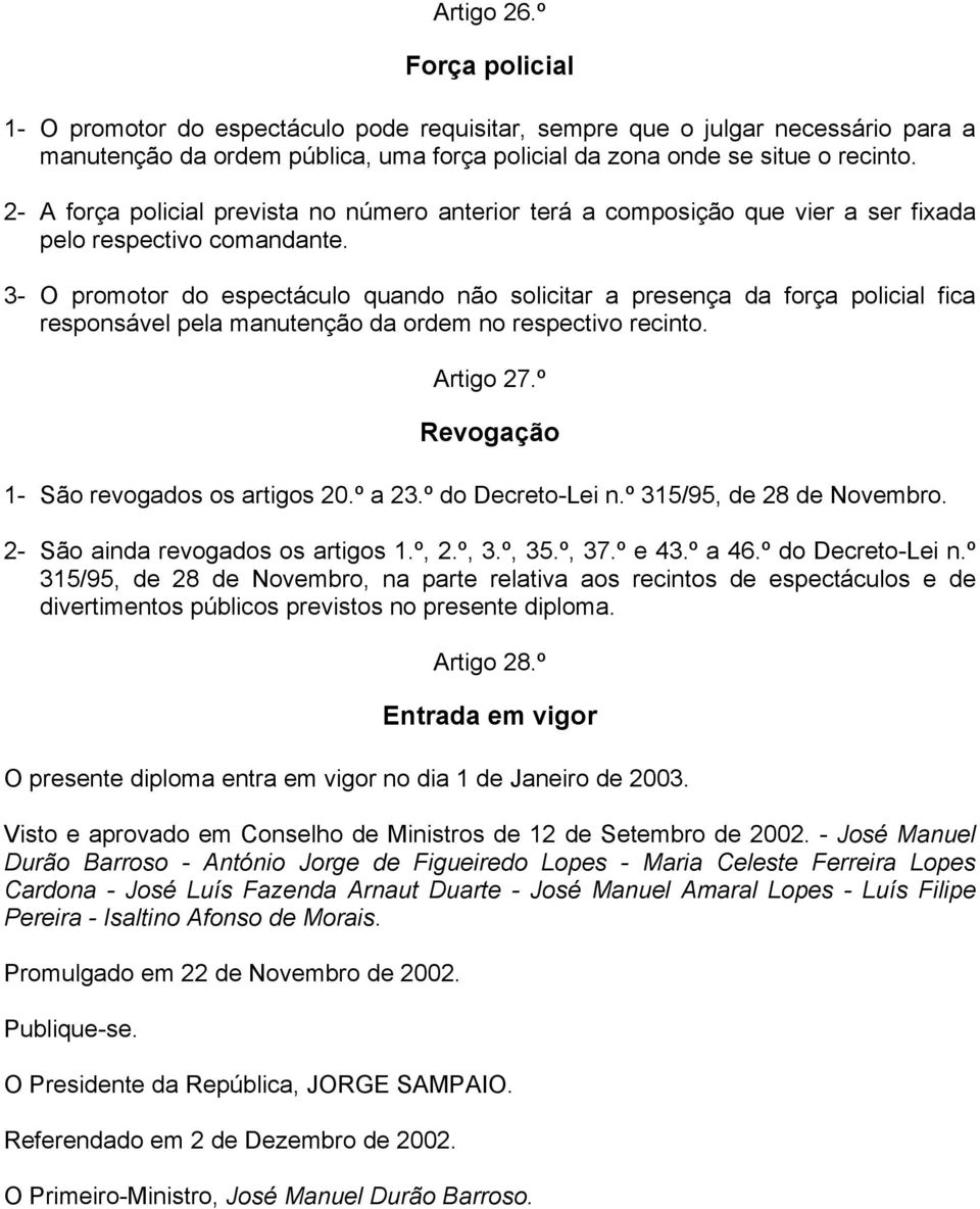 3- O promotor do espectáculo quando não solicitar a presença da força policial fica responsável pela manutenção da ordem no respectivo recinto. Artigo 27.º Revogação 1- São revogados os artigos 20.