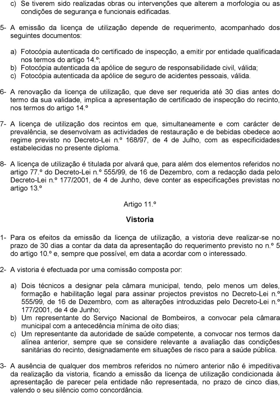 do artigo 14.º; b) Fotocópia autenticada da apólice de seguro de responsabilidade civil, válida; c) Fotocópia autenticada da apólice de seguro de acidentes pessoais, válida.