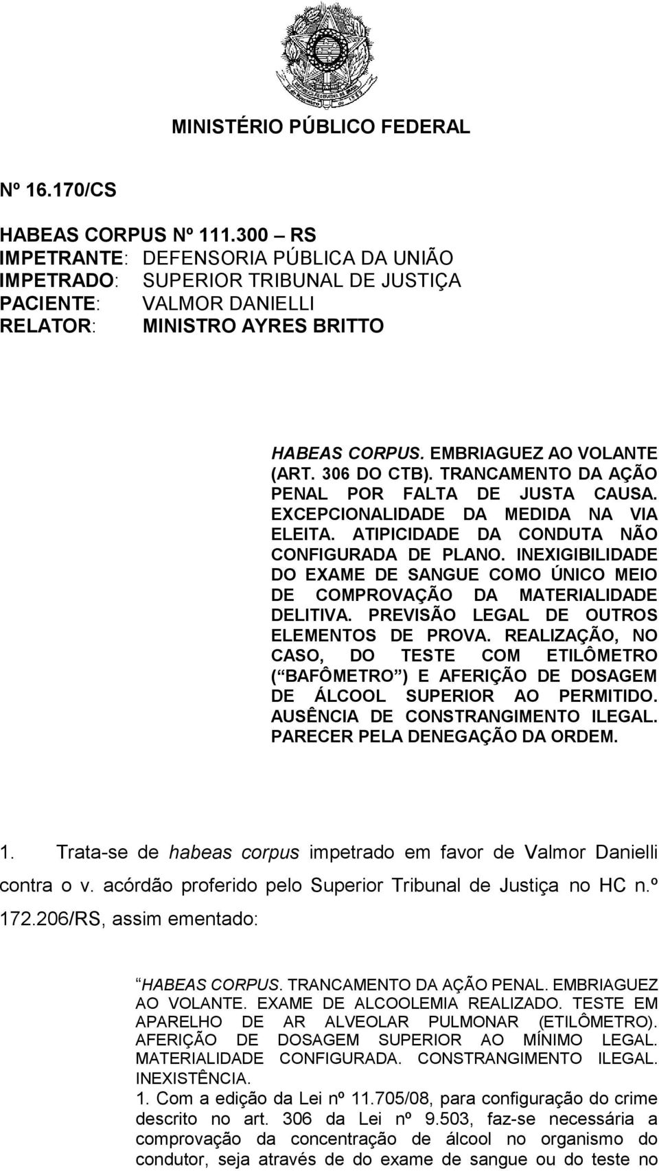 INEXIGIBILIDADE DO EXAME DE SANGUE COMO ÚNICO MEIO DE COMPROVAÇÃO DA MATERIALIDADE DELITIVA. PREVISÃO LEGAL DE OUTROS ELEMENTOS DE PROVA.