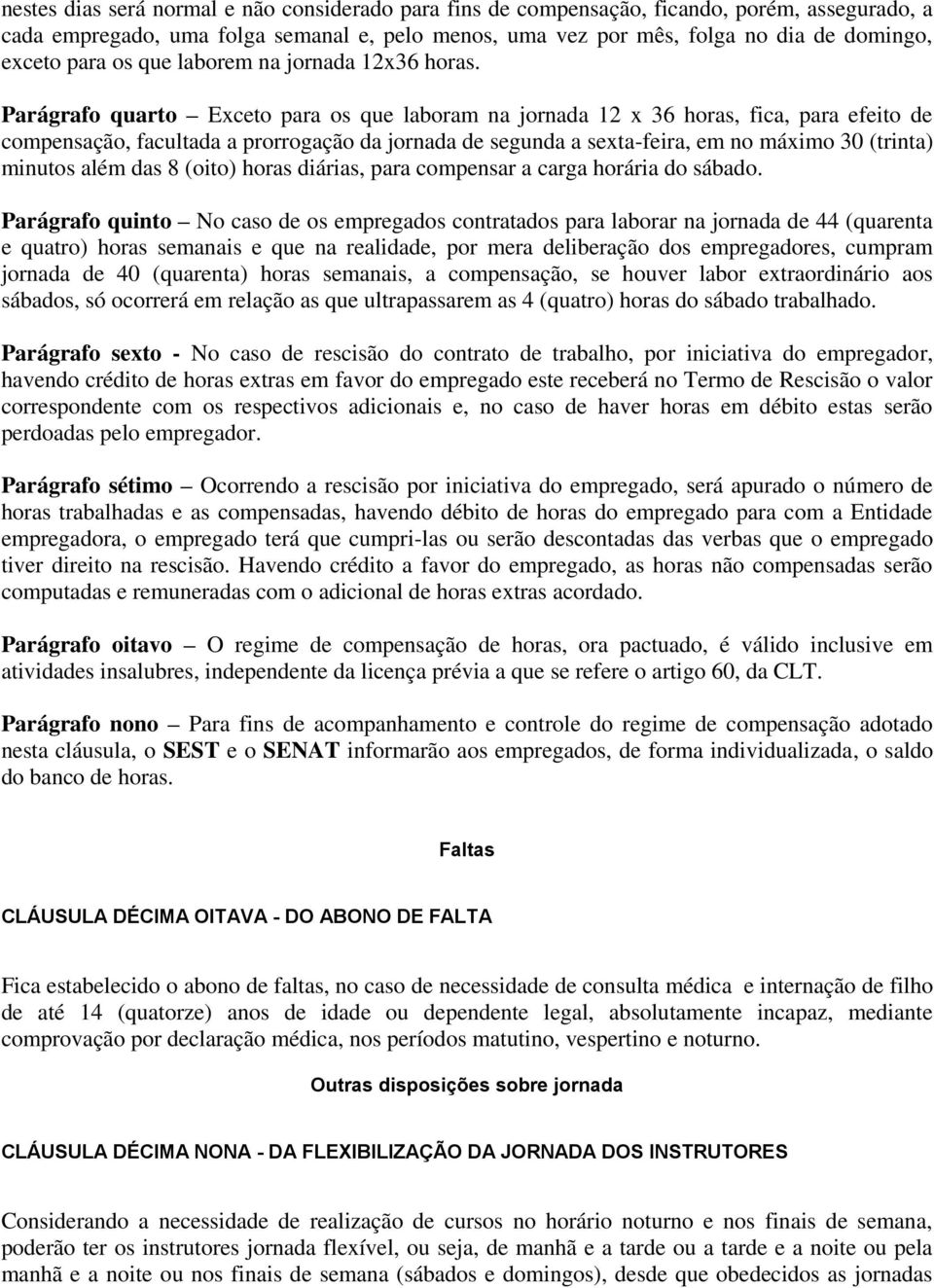 Parágrafo quarto Exceto para os que laboram na jornada 12 x 36 horas, fica, para efeito de compensação, facultada a prorrogação da jornada de segunda a sexta-feira, em no máximo 30 (trinta) minutos