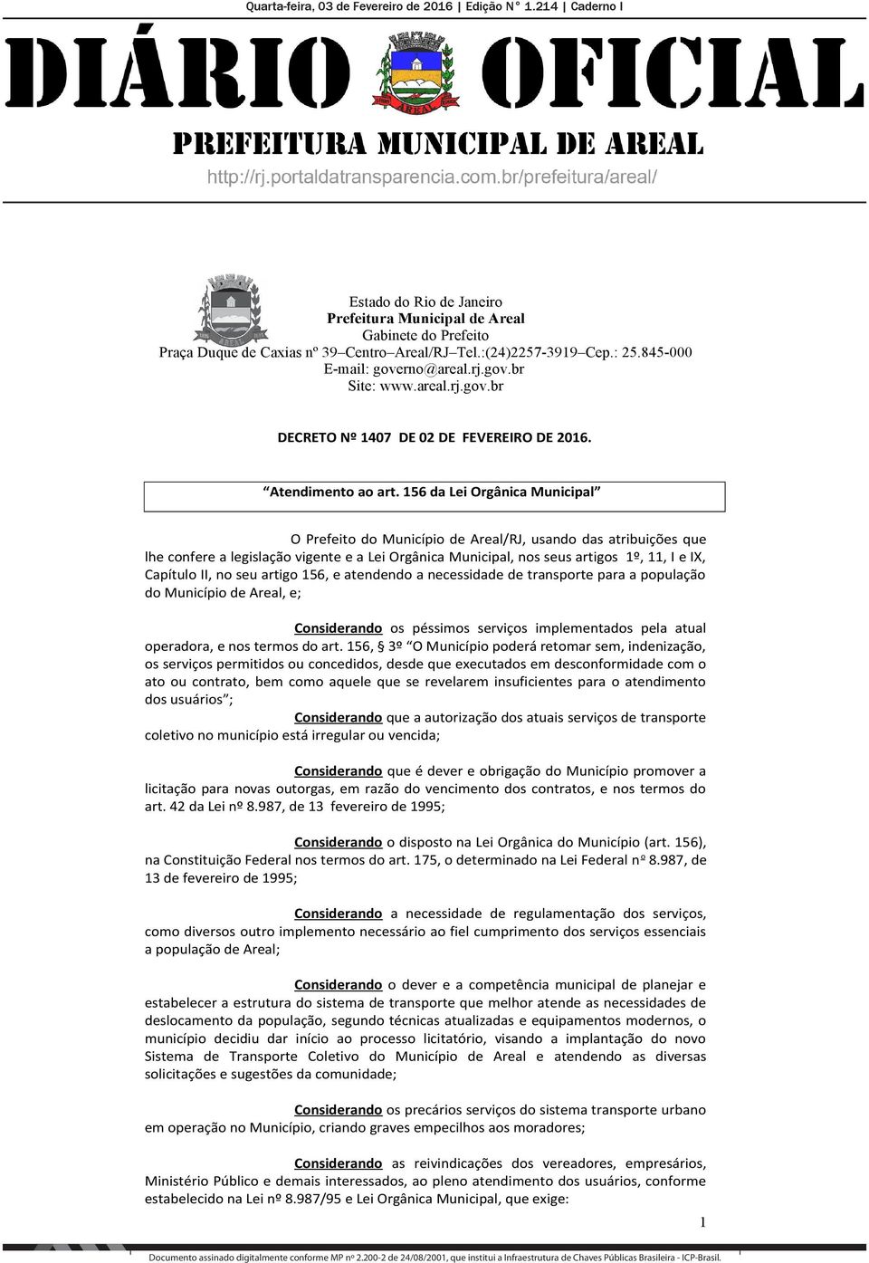 II, no seu artigo 156, e atendendo a necessidade de transporte para a população do Município de Areal, e; Considerando os péssimos serviços implementados pela atual operadora, e nos termos do art.