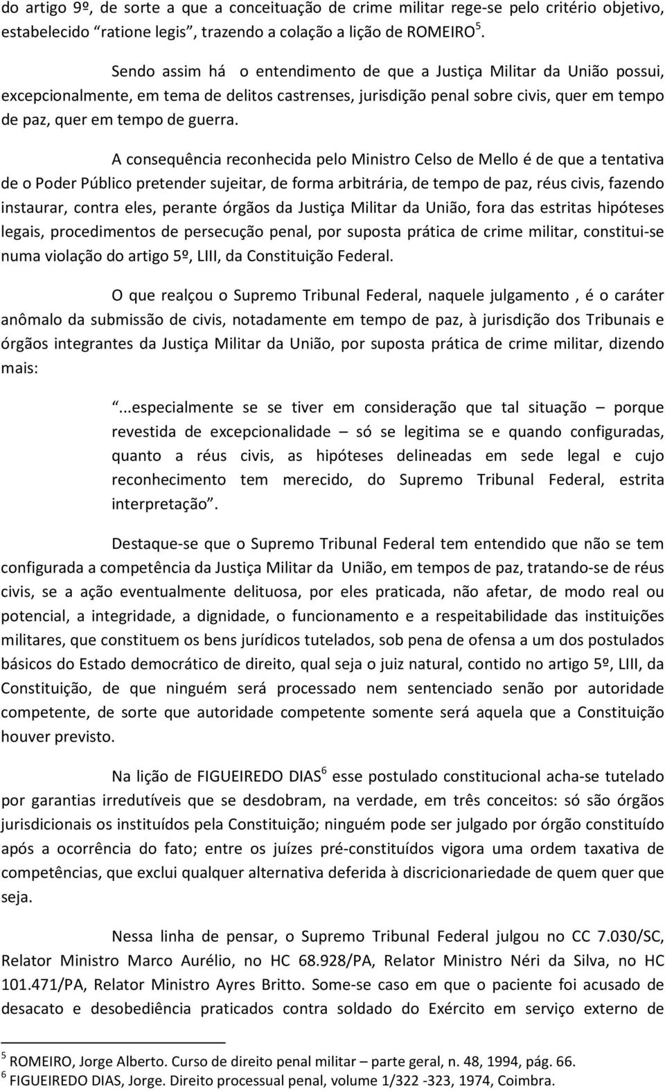 A consequência reconhecida pelo Ministro Celso de Mello é de que a tentativa de o Poder Público pretender sujeitar, de forma arbitrária, de tempo de paz, réus civis, fazendo instaurar, contra eles,