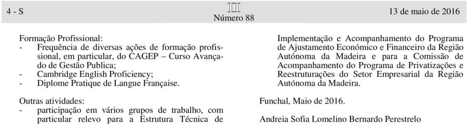 Outras atividades: - participação em vários grupos de trabalho, com particular relevo para a Estrutura Técnica de Implementação e Acompanhamento do Programa de