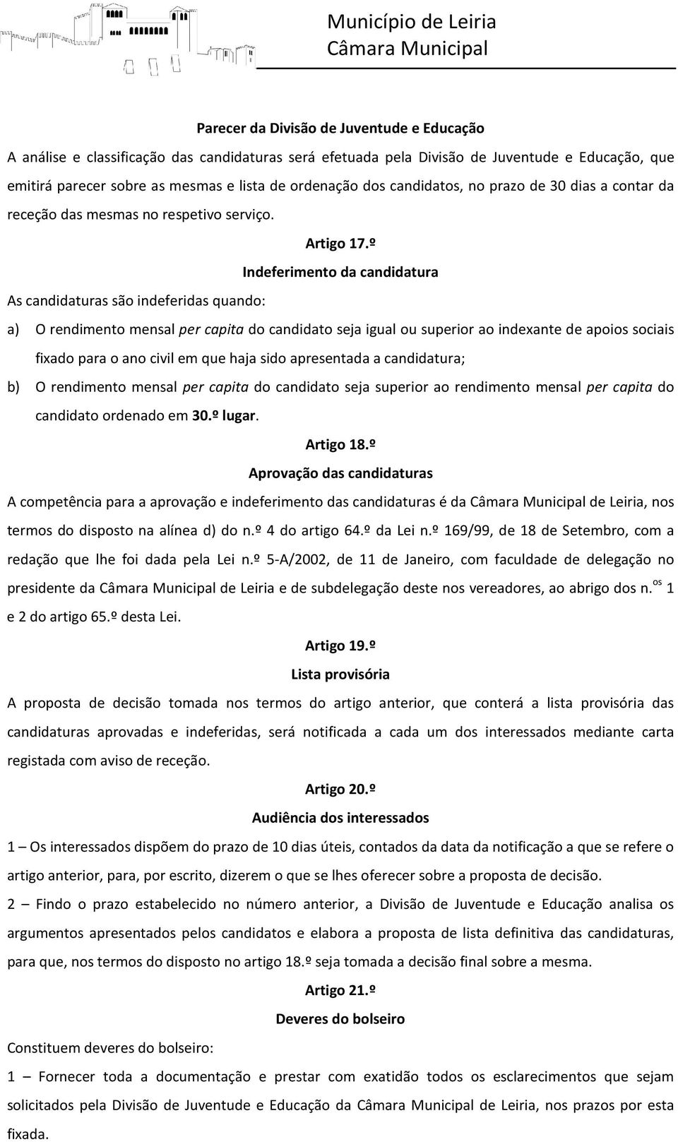 º Indeferimento da candidatura As candidaturas são indeferidas quando: a) O rendimento mensal per capita do candidato seja igual ou superior ao indexante de apoios sociais fixado para o ano civil em