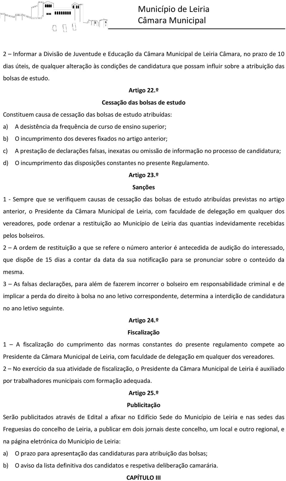 º Cessação das bolsas de estudo Constituem causa de cessação das bolsas de estudo atribuídas: a) A desistência da frequência de curso de ensino superior; b) O incumprimento dos deveres fixados no