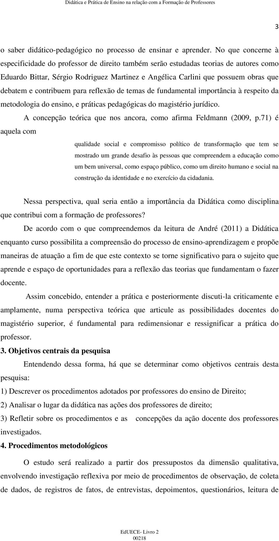 contribuem para reflexão de temas de fundamental importância à respeito da metodologia do ensino, e práticas pedagógicas do magistério jurídico.