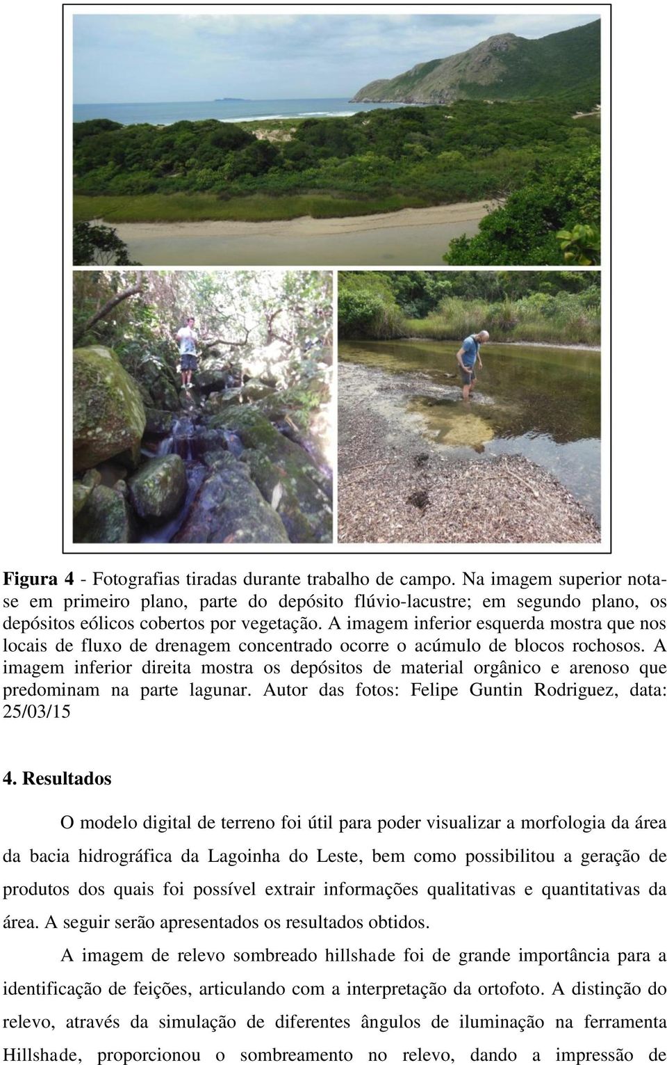 A imagem inferior direita mostra os depósitos de material orgânico e arenoso que predominam na parte lagunar. Autor das fotos: Felipe Guntin Rodriguez, data: 25/03/15 4.