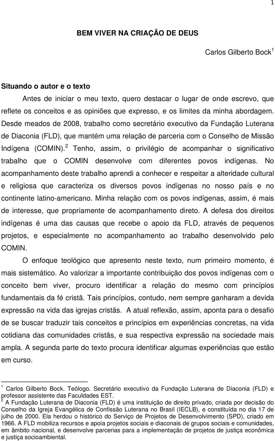 Desde meados de 2008, trabalho como secretário executivo da Fundação Luterana de Diaconia (FLD), que mantém uma relação de parceria com o Conselho de Missão Indígena (COMIN).