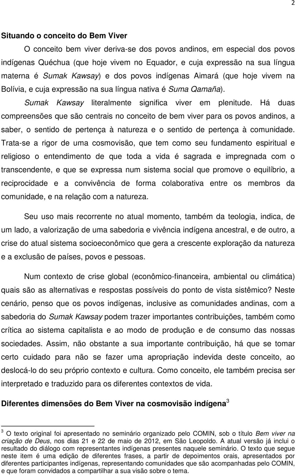 Há duas compreensões que são centrais no conceito de bem viver para os povos andinos, a saber, o sentido de pertença à natureza e o sentido de pertença à comunidade.