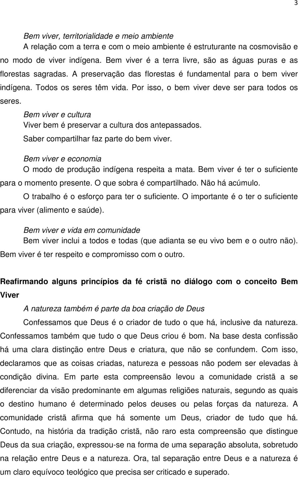 Por isso, o bem viver deve ser para todos os seres. Bem viver e cultura Viver bem é preservar a cultura dos antepassados. Saber compartilhar faz parte do bem viver.