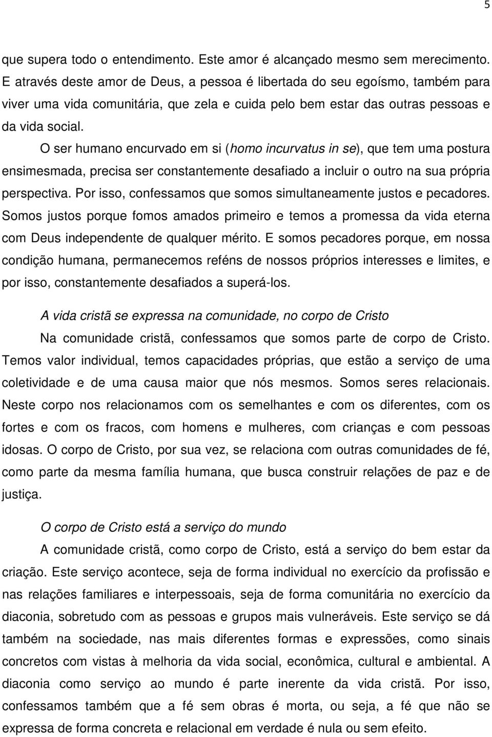 O ser humano encurvado em si (homo incurvatus in se), que tem uma postura ensimesmada, precisa ser constantemente desafiado a incluir o outro na sua própria perspectiva.