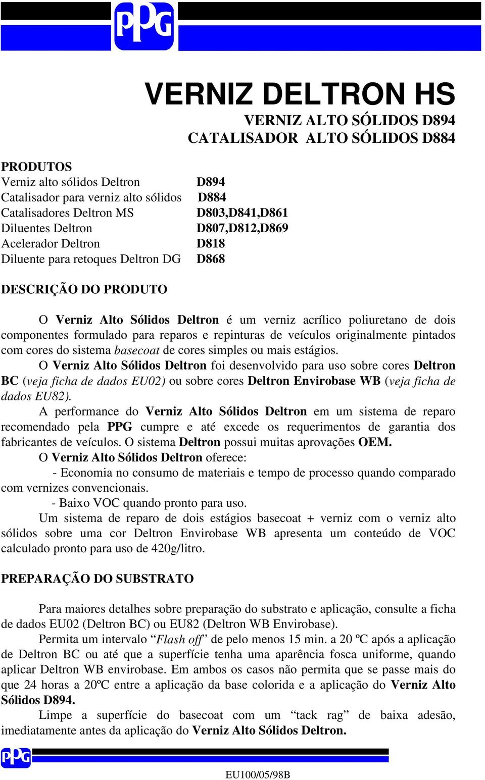 formulado para reparos e repinturas de veículos originalmente pintados com cores do sistema basecoat de cores simples ou mais estágios.