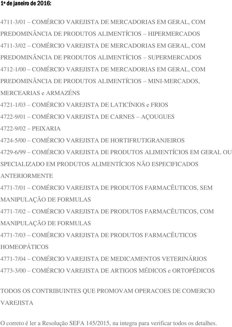 COMÉRCIO VAREJISTA DE LATICÍNIOS e FRIOS 4722-9/01 COMÉRCIO VAREJISTA DE CARNES AÇOUGUES 4722-9/02 PEIXARIA 4724-5/00 COMÉRCIO VAREJISTA DE HORTIFRUTIGRANJEIROS 4729-6/99 COMÉRCIO VAREJISTA DE