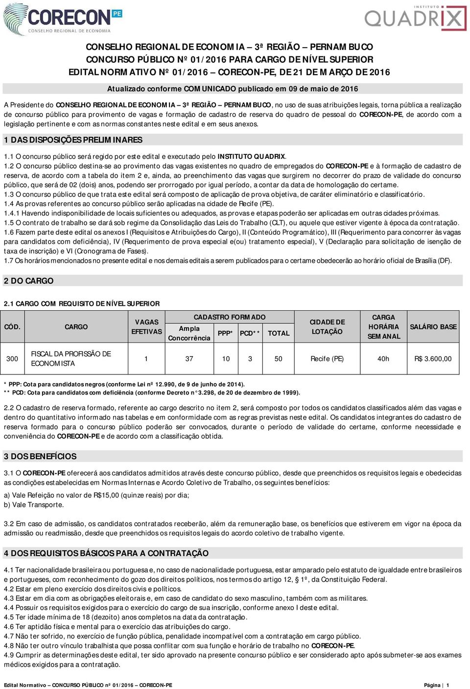 provimento de vagas e formação de cadastro de reserva do quadro de pessoal do CORECON-PE, de acordo com a legislação pertinente e com as normas constantes neste edital e em seus anexos.