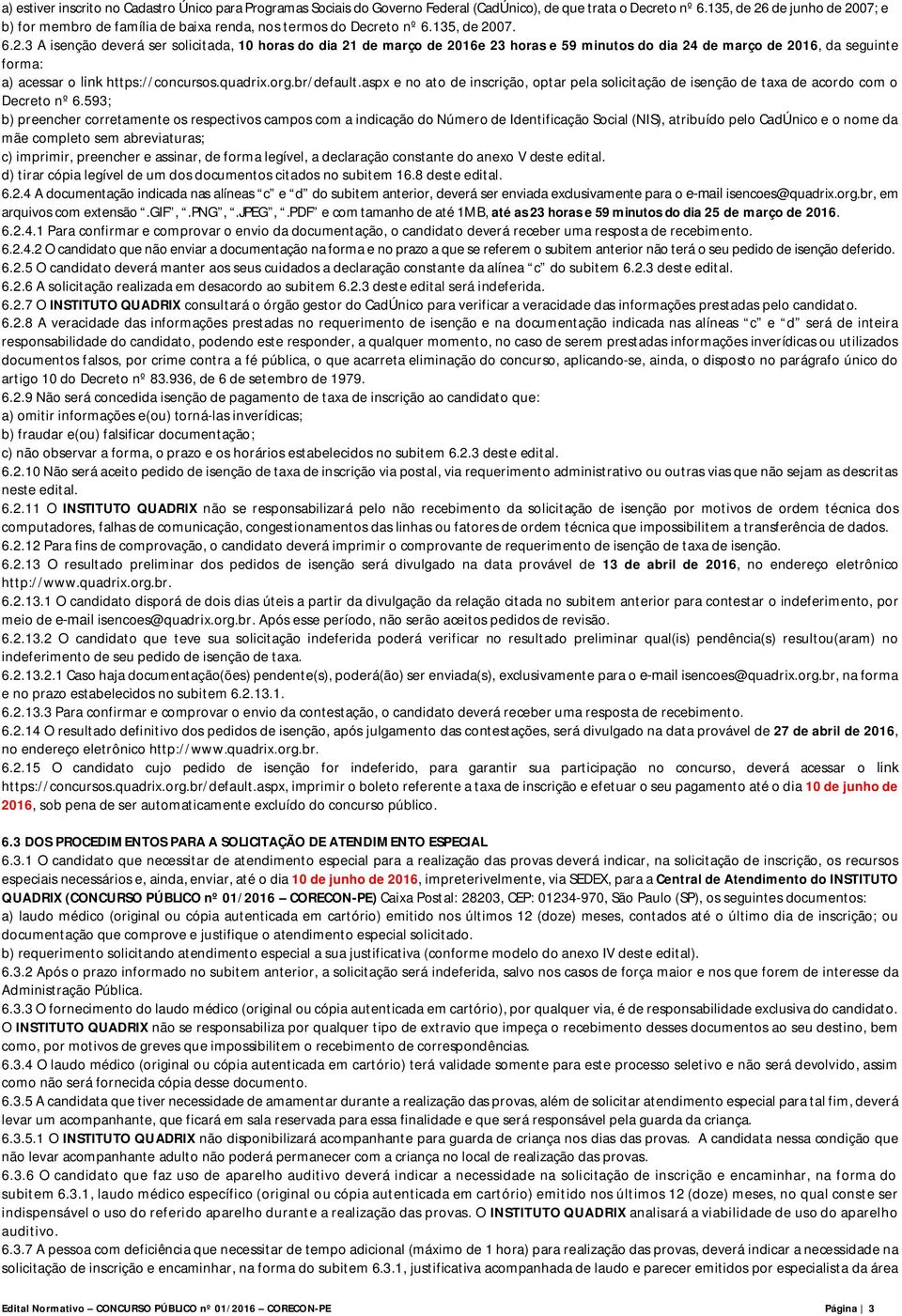 quadrix.org.br/default.aspx e no ato de inscrição, optar pela solicitação de isenção de taxa de acordo com o Decreto nº 6.