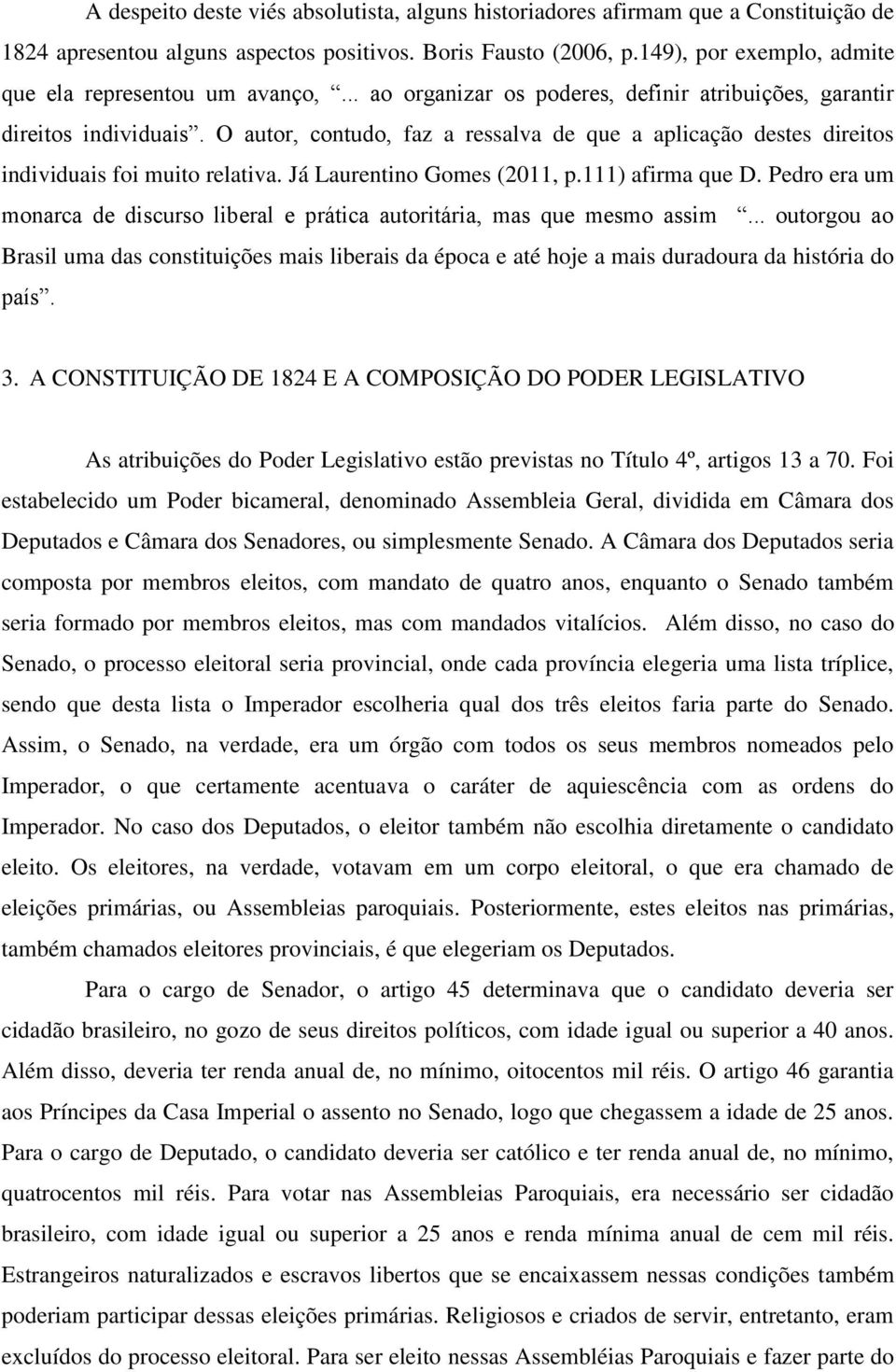 O autor, contudo, faz a ressalva de que a aplicação destes direitos individuais foi muito relativa. Já Laurentino Gomes (2011, p.111) afirma que D.