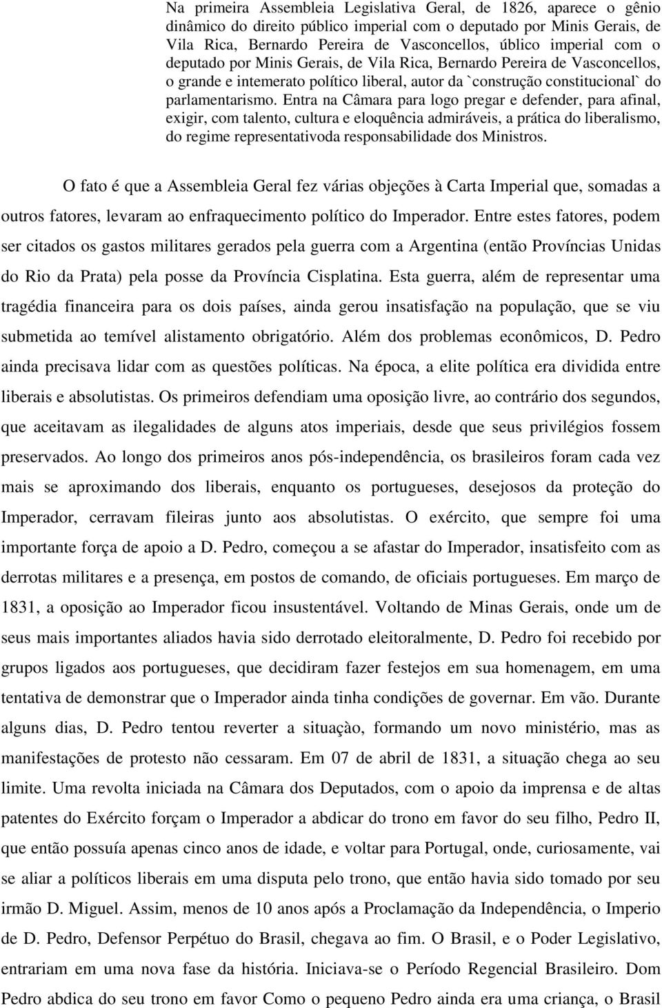 Entra na Câmara para logo pregar e defender, para afinal, exigir, com talento, cultura e eloquência admiráveis, a prática do liberalismo, do regime representativoda responsabilidade dos Ministros.