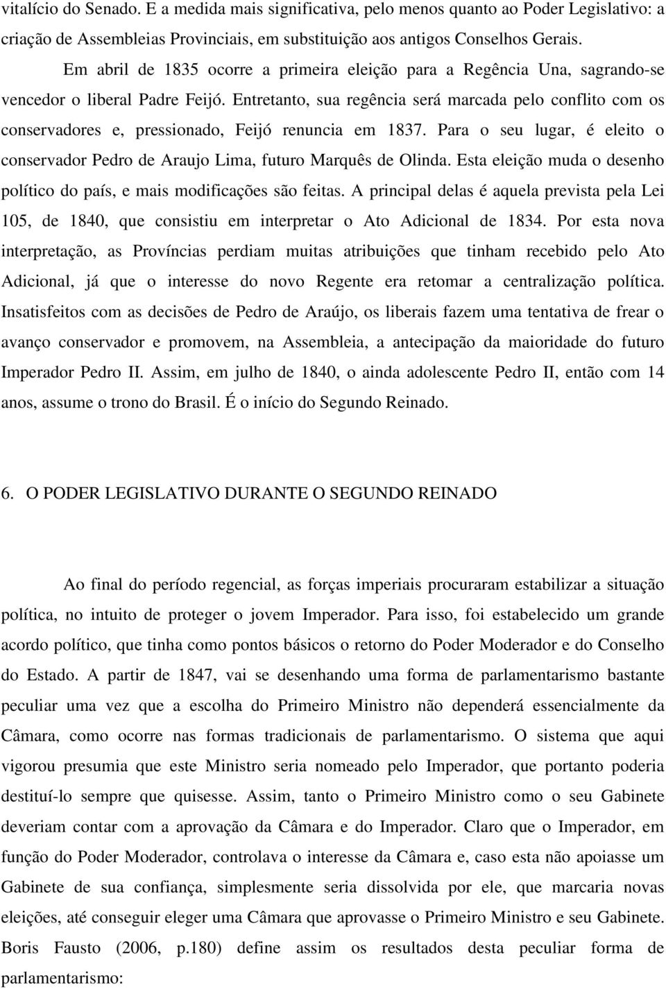 Entretanto, sua regência será marcada pelo conflito com os conservadores e, pressionado, Feijó renuncia em 1837.