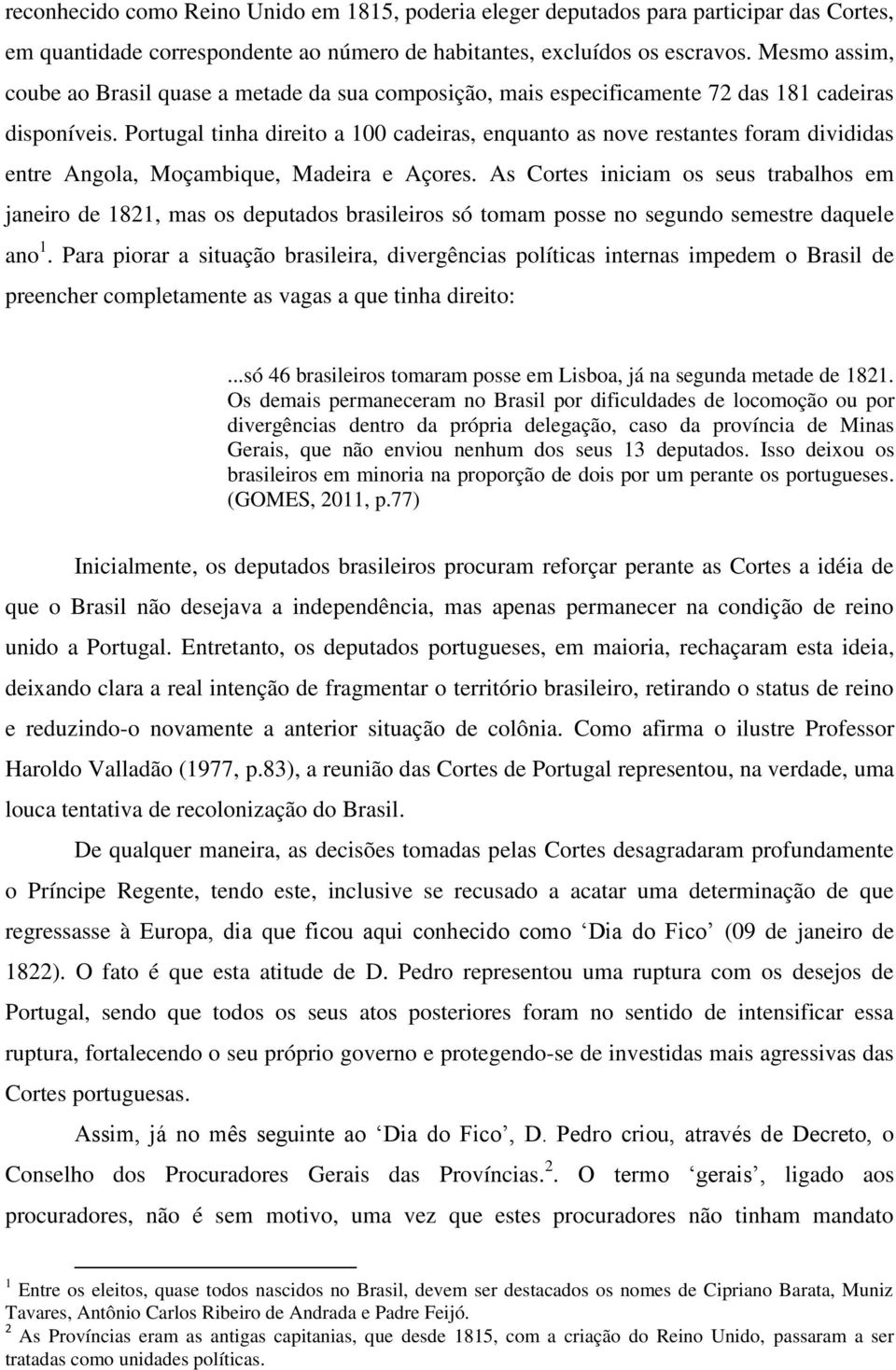 Portugal tinha direito a 100 cadeiras, enquanto as nove restantes foram divididas entre Angola, Moçambique, Madeira e Açores.