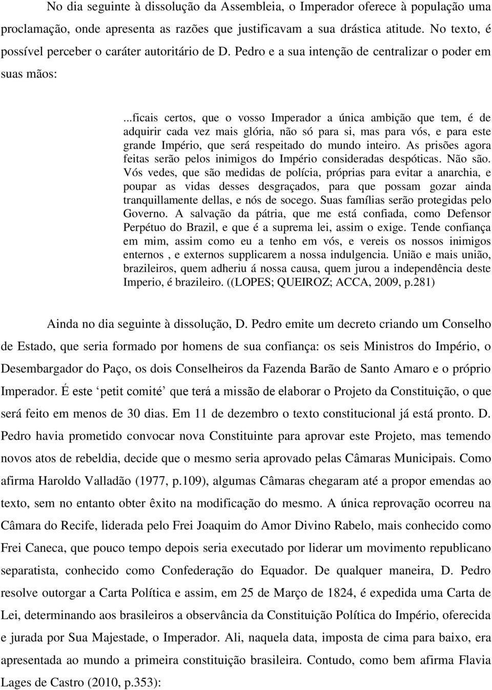 ..ficais certos, que o vosso Imperador a única ambição que tem, é de adquirir cada vez mais glória, não só para si, mas para vós, e para este grande Império, que será respeitado do mundo inteiro.