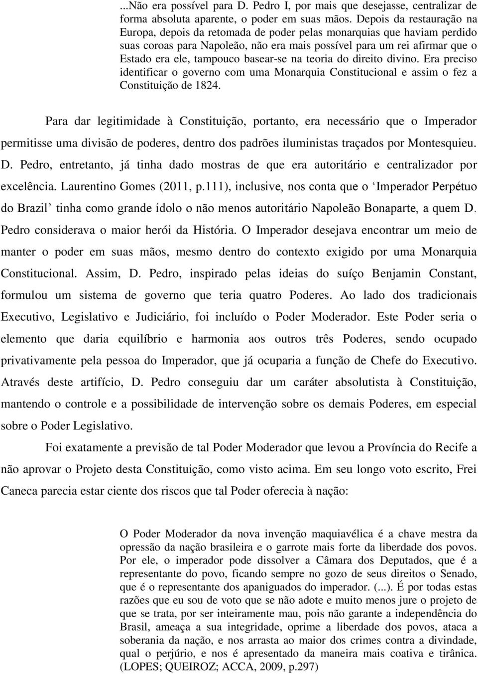 basear-se na teoria do direito divino. Era preciso identificar o governo com uma Monarquia Constitucional e assim o fez a Constituição de 1824.