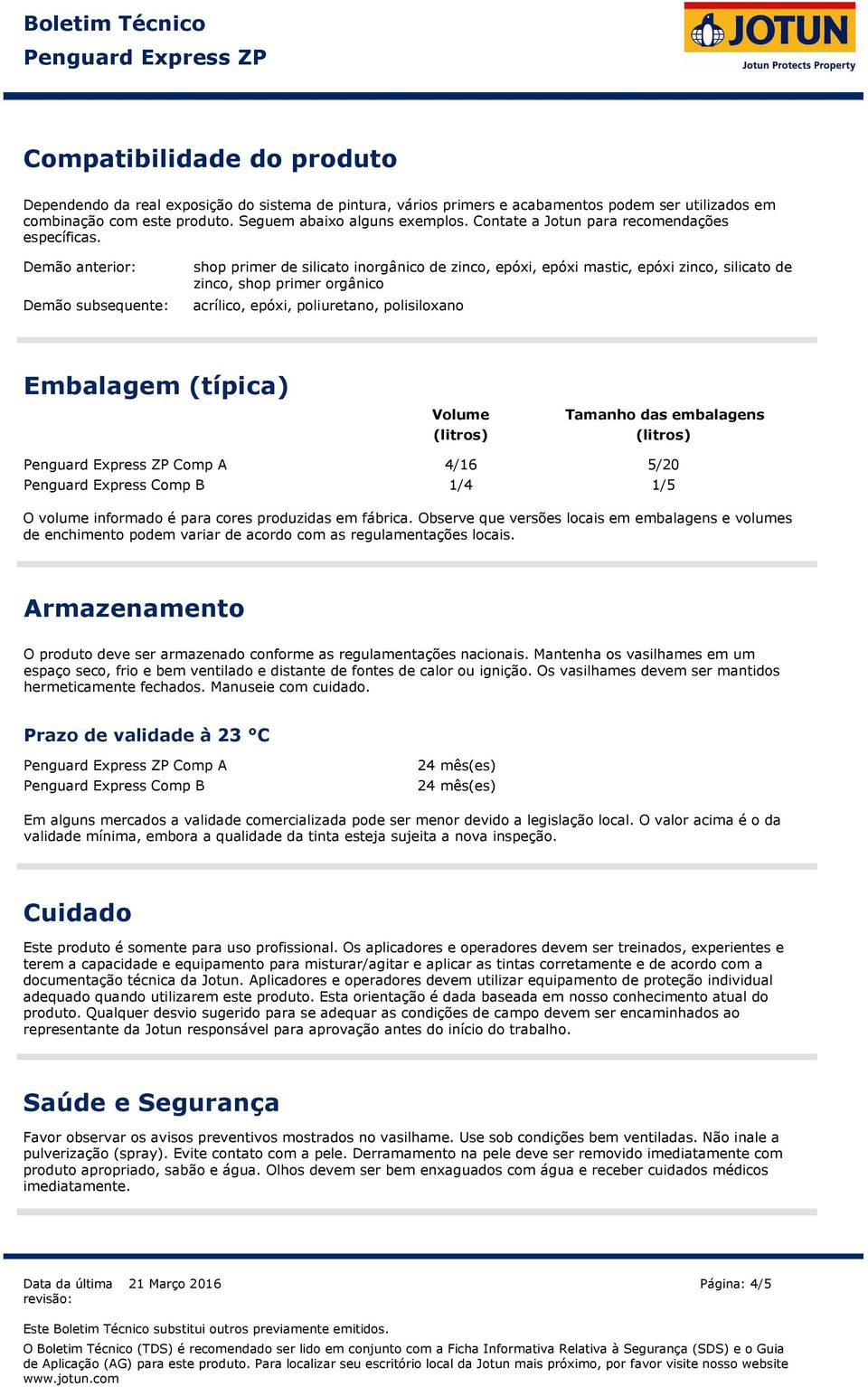 Demão anterior: Demão subsequente: shop primer de silicato inorgânico de zinco, epóxi, epóxi mastic, epóxi zinco, silicato de zinco, shop primer orgânico acrílico, epóxi, poliuretano, polisiloxano