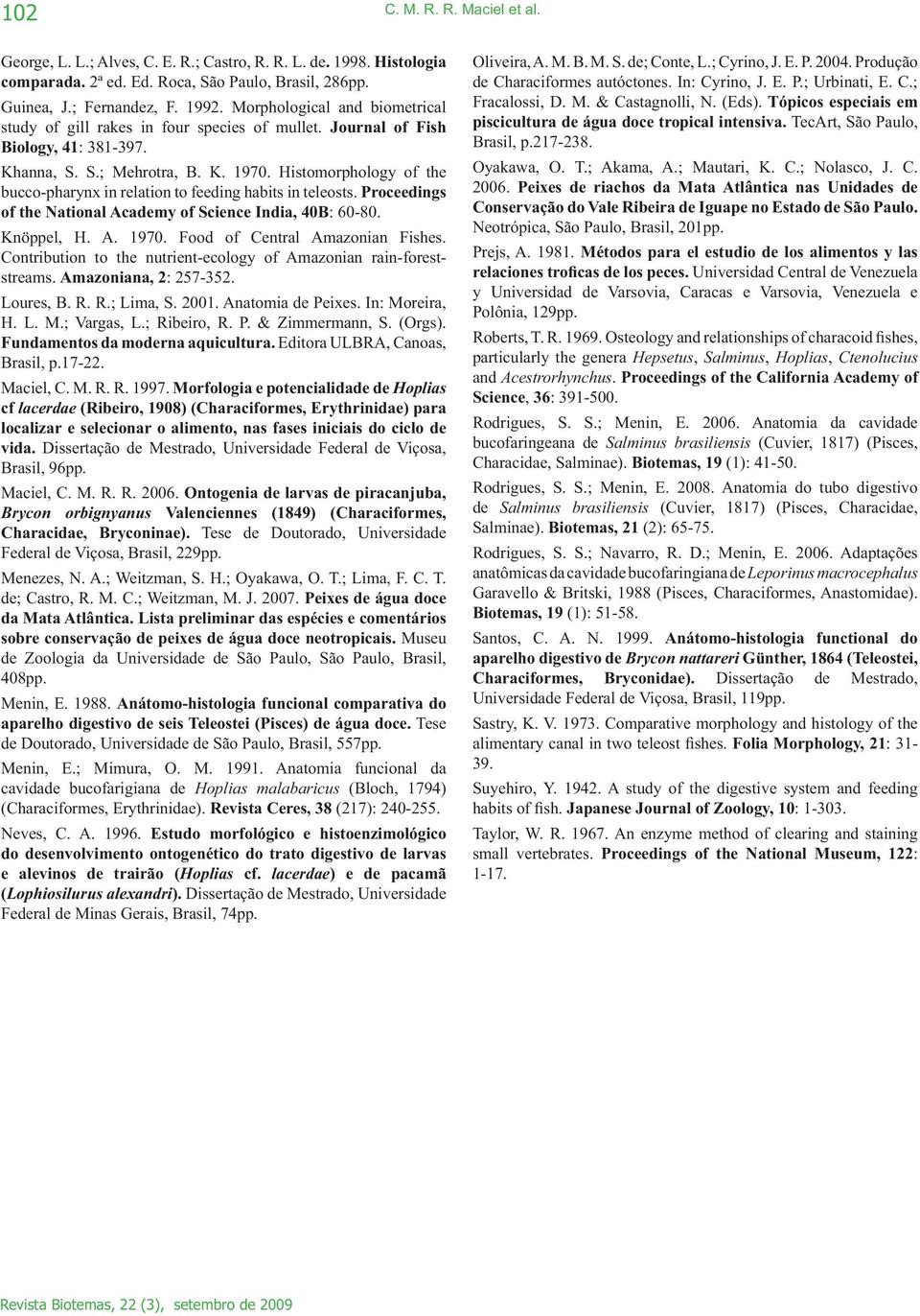 Histomorphology of the bucco-pharynx in relation to feeding habits in teleosts. Proceedings of the National Academy of Science India, 40B: 60-80. Knöppel, H. A. 1970. Food of Central Amazonian Fishes.