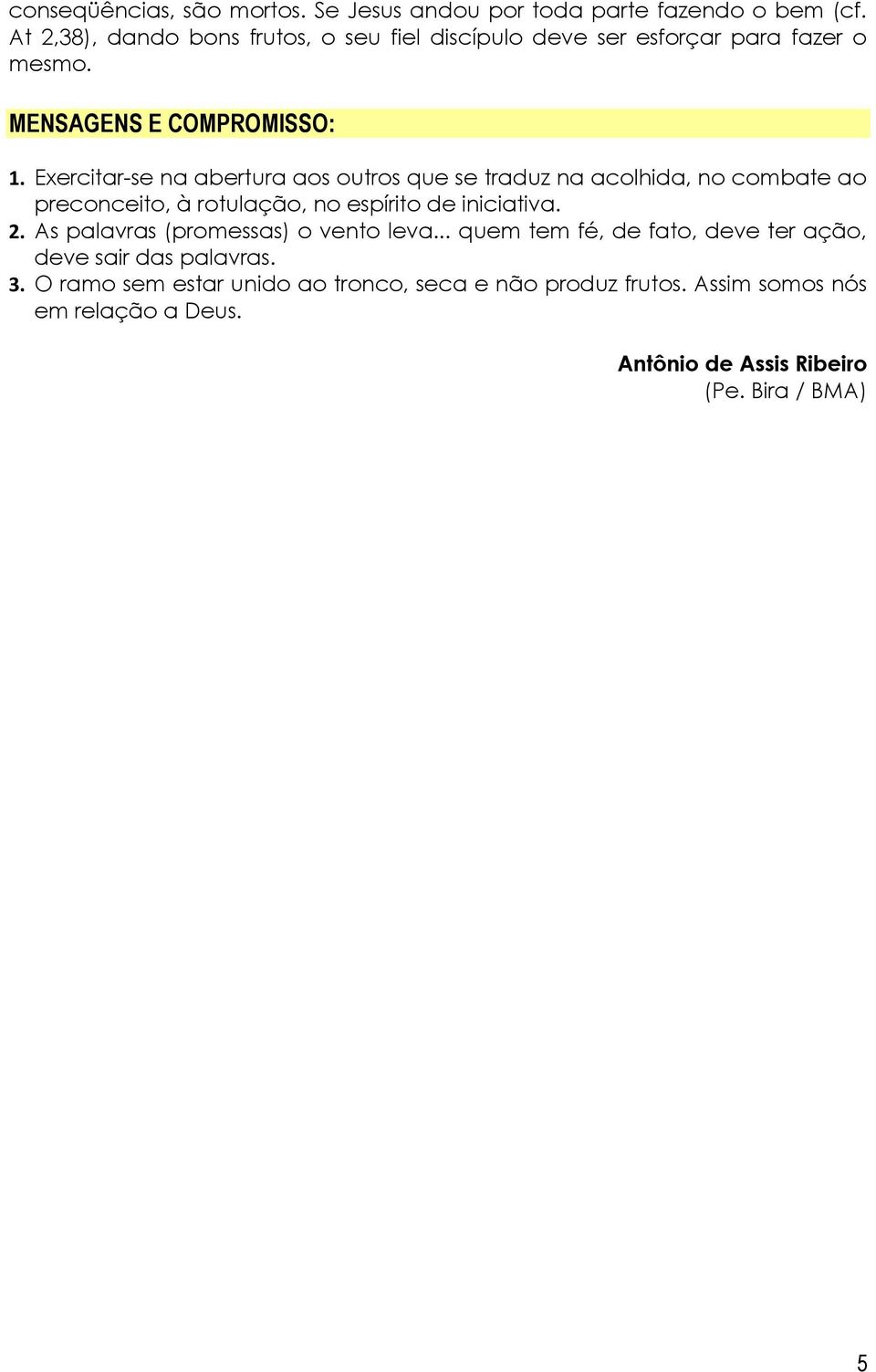 Exercitar-se na abertura aos outros que se traduz na acolhida, no combate ao preconceito, à rotulação, no espírito de iniciativa. 2.