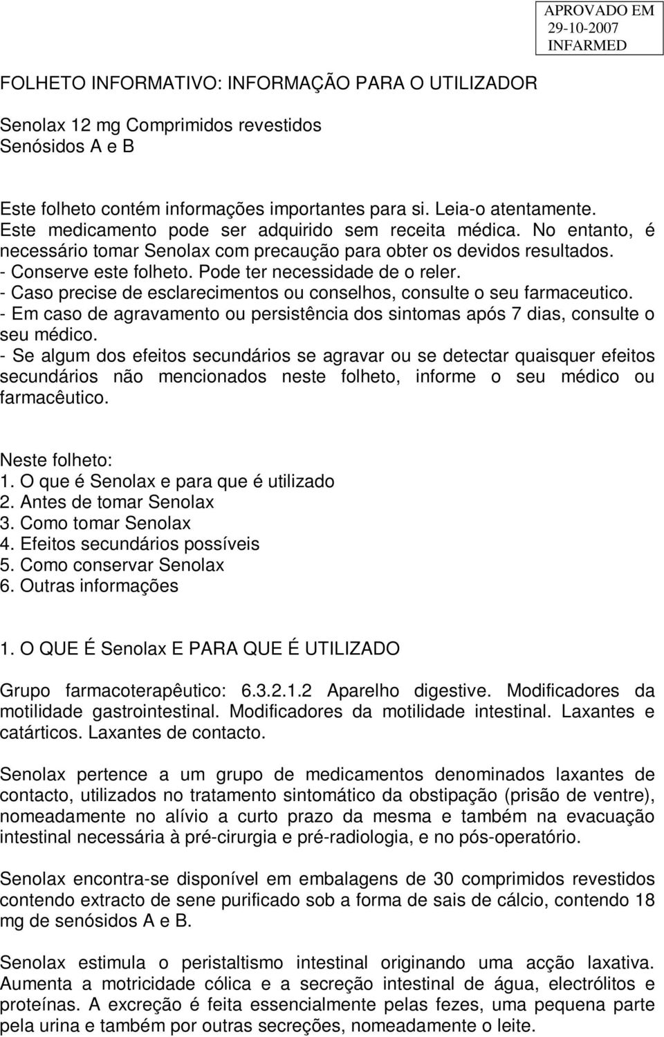 - Caso precise de esclarecimentos ou conselhos, consulte o seu farmaceutico. - Em caso de agravamento ou persistência dos sintomas após 7 dias, consulte o seu médico.