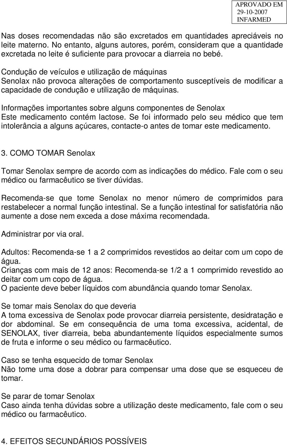 Condução de veículos e utilização de máquinas Senolax não provoca alterações de comportamento susceptíveis de modificar a capacidade de condução e utilização de máquinas.