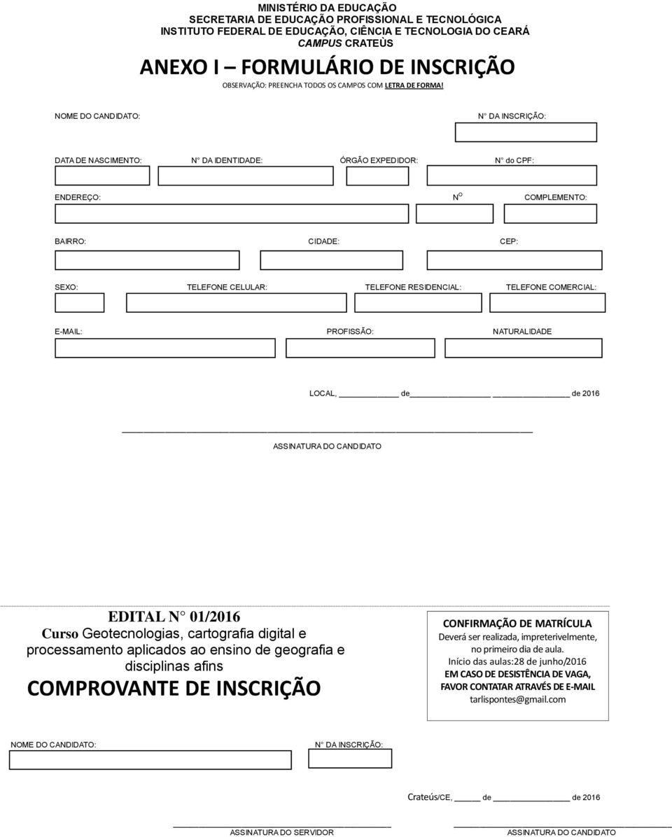 NOME DO CANDIDATO: N DA INSCRIÇÃO: DATA DE NASCIMENTO: N DA IDENTIDADE: ÓRGÃO EXPEDIDOR: N do CPF: ENDEREÇO: N O COMPLEMENTO: BAIRRO: CIDADE: CEP: SEXO: TELEFONE CELULAR: TELEFONE RESIDENCIAL: