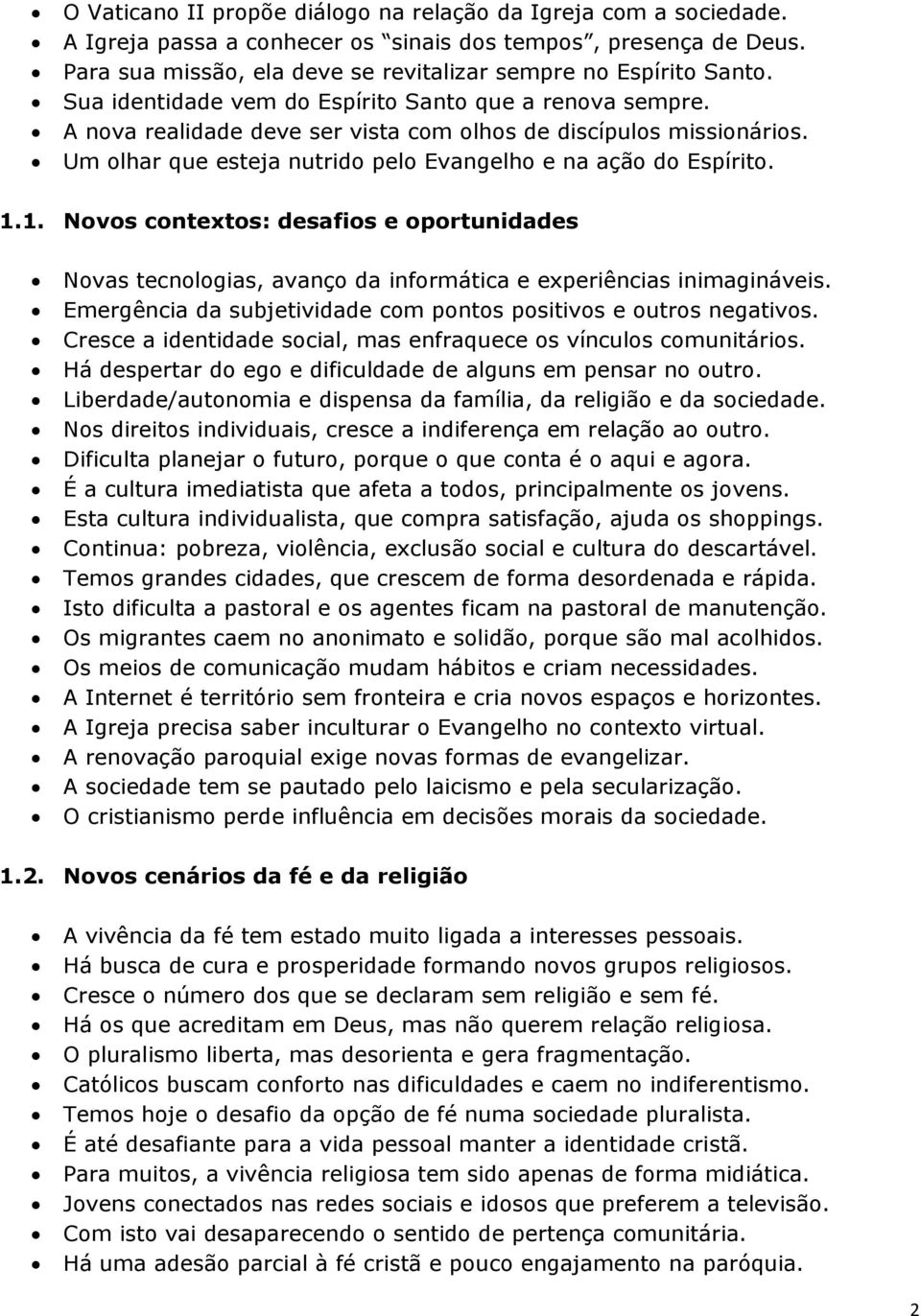 1. Novos contextos: desafios e oportunidades Novas tecnologias, avanço da informática e experiências inimagináveis. Emergência da subjetividade com pontos positivos e outros negativos.