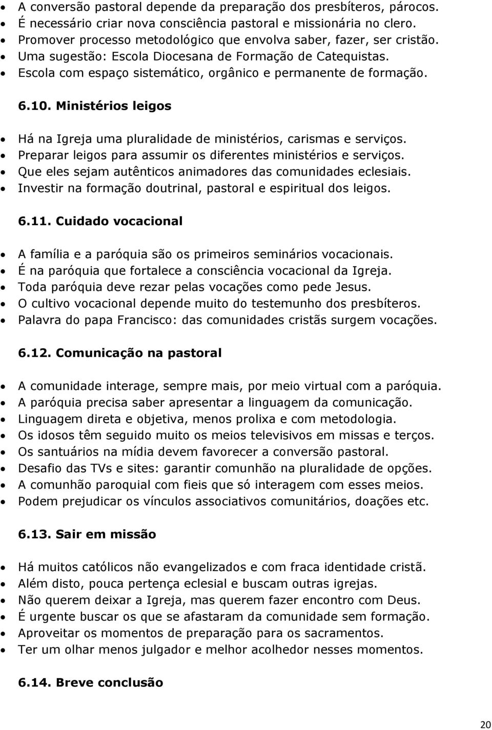 Ministérios leigos Há na Igreja uma pluralidade de ministérios, carismas e serviços. Preparar leigos para assumir os diferentes ministérios e serviços.