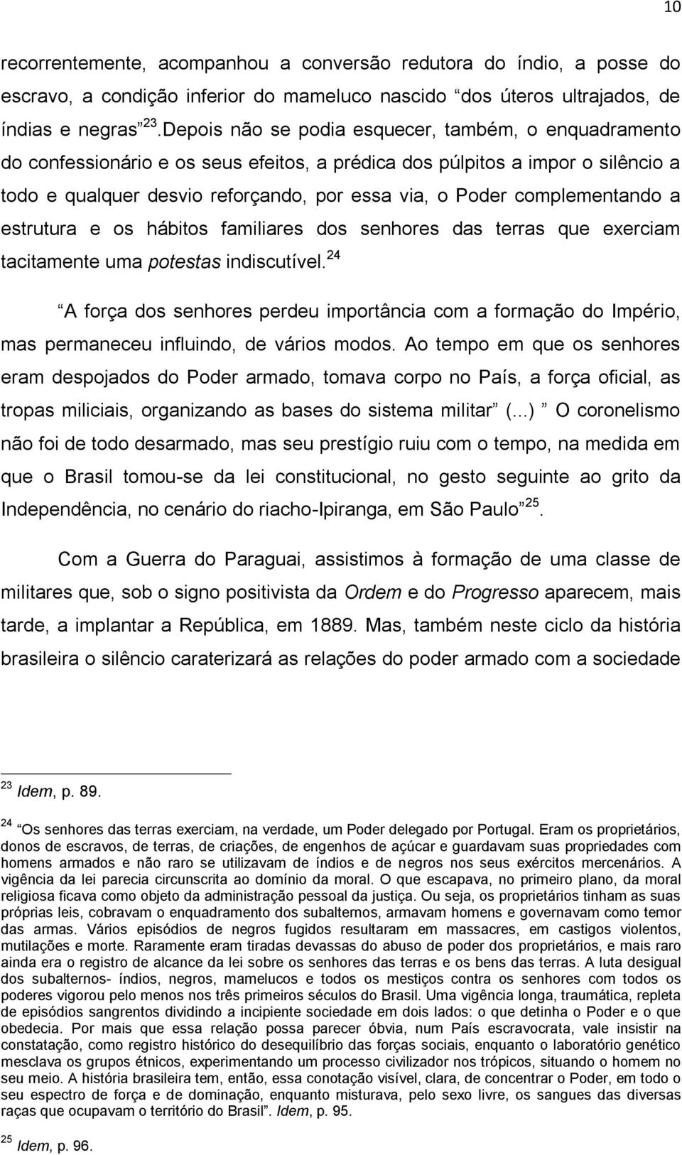 complementando a estrutura e os hábitos familiares dos senhores das terras que exerciam tacitamente uma potestas indiscutível.