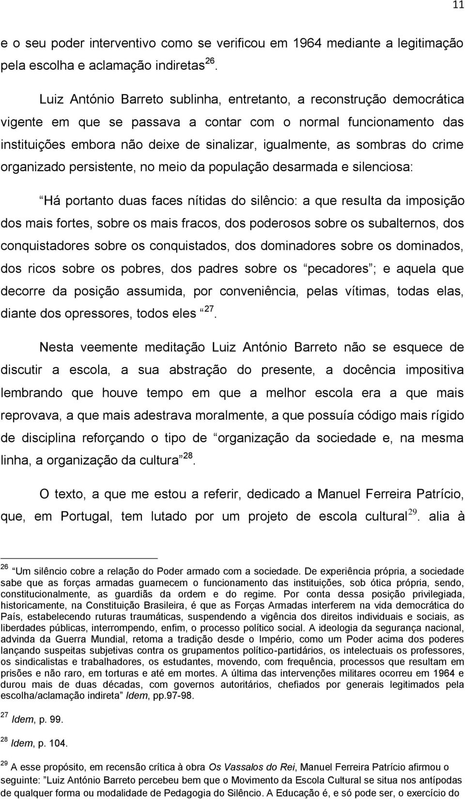 sombras do crime organizado persistente, no meio da população desarmada e silenciosa: Há portanto duas faces nítidas do silêncio: a que resulta da imposição dos mais fortes, sobre os mais fracos, dos