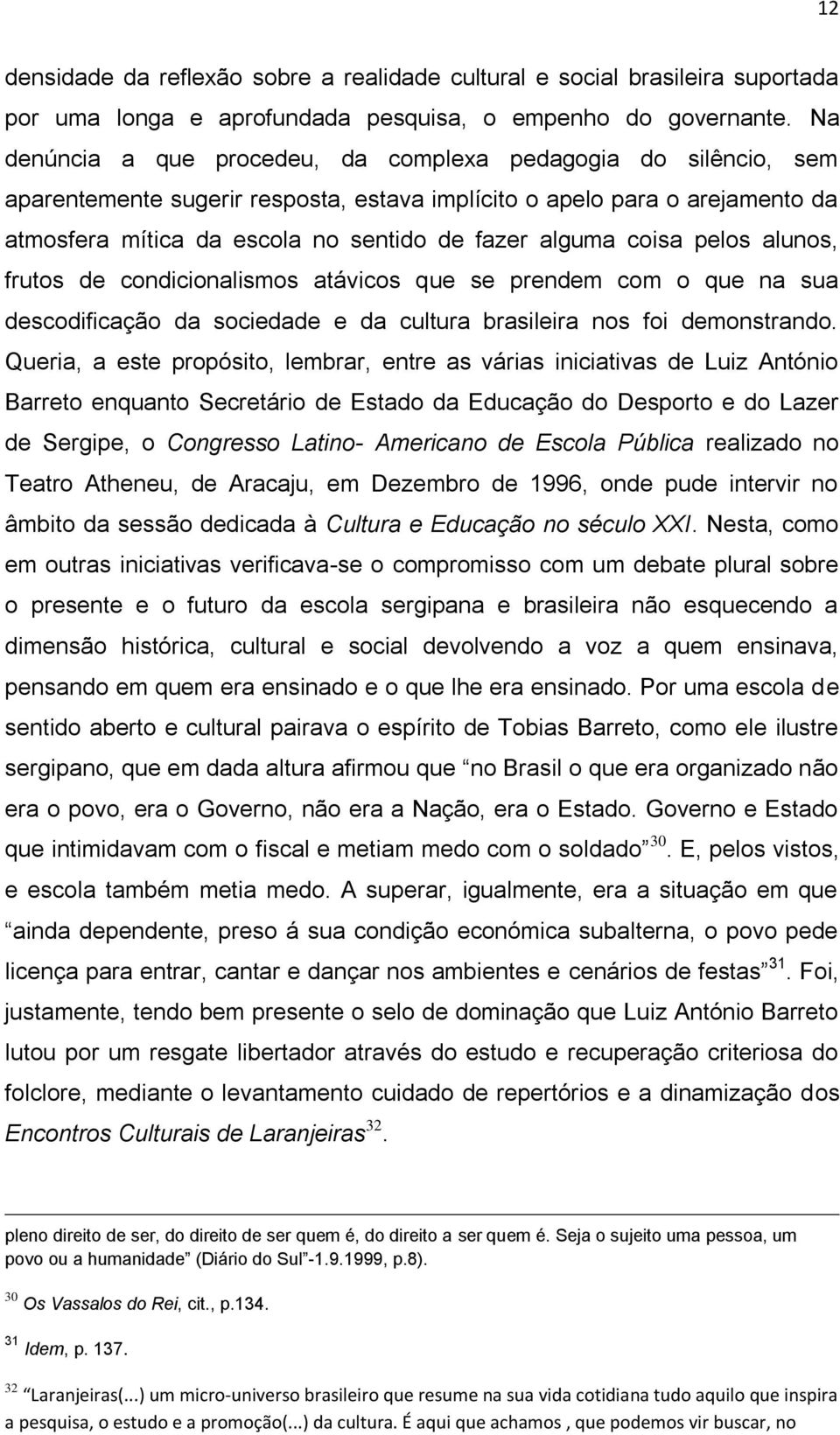 coisa pelos alunos, frutos de condicionalismos atávicos que se prendem com o que na sua descodificação da sociedade e da cultura brasileira nos foi demonstrando.