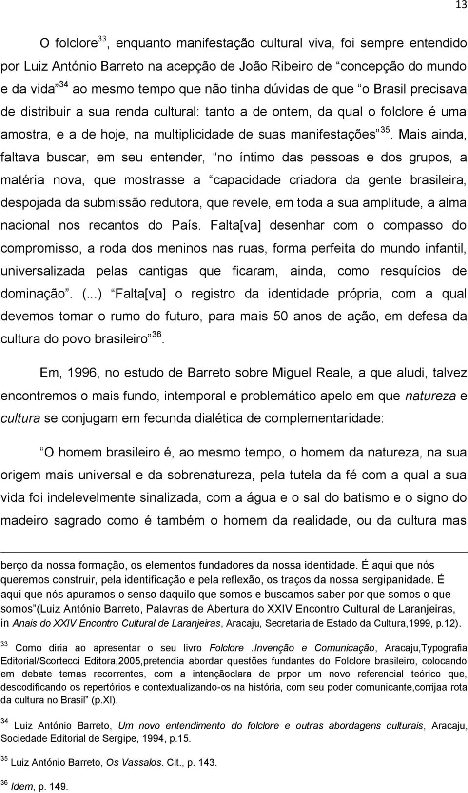 Mais ainda, faltava buscar, em seu entender, no íntimo das pessoas e dos grupos, a matéria nova, que mostrasse a capacidade criadora da gente brasileira, despojada da submissão redutora, que revele,