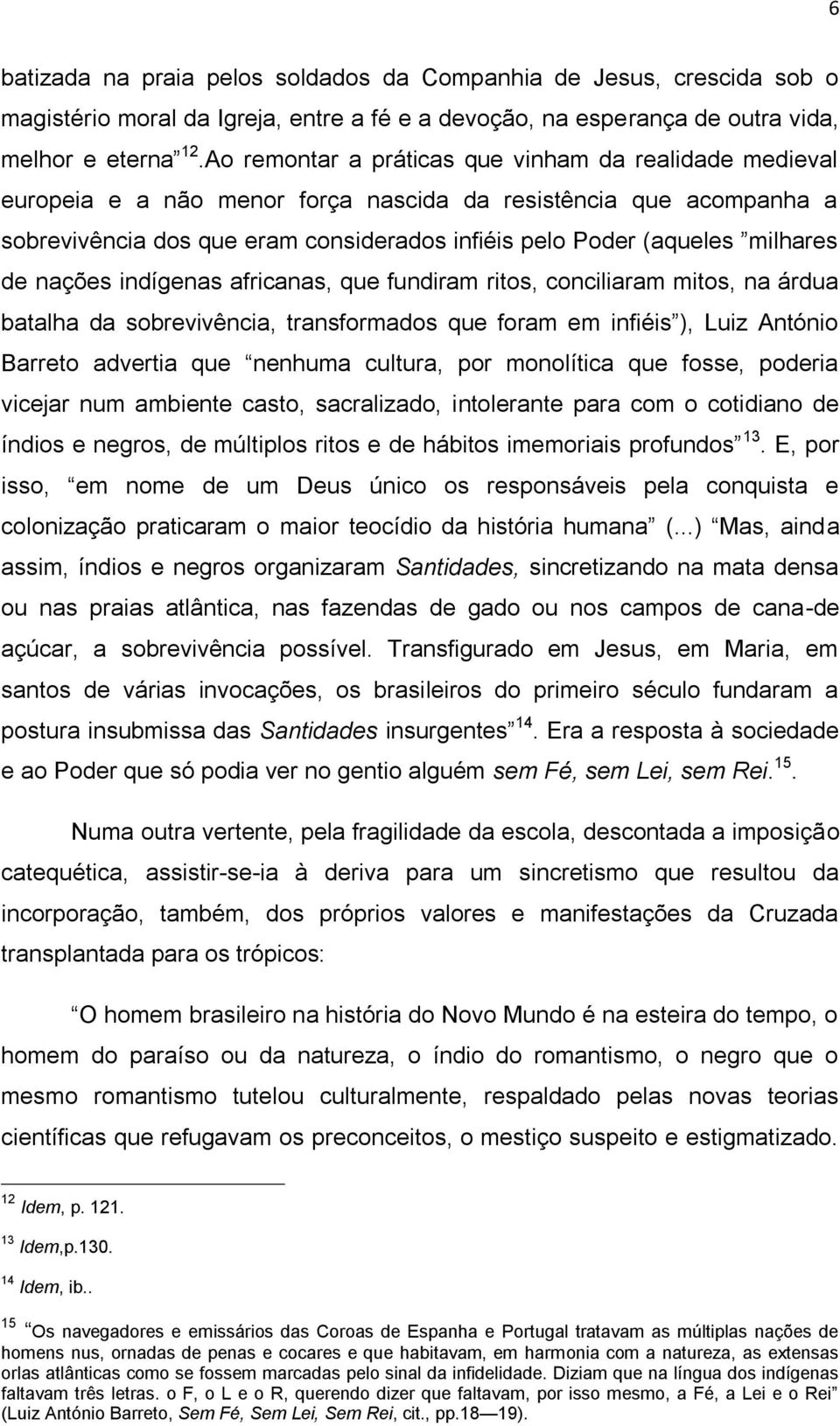 milhares de nações indígenas africanas, que fundiram ritos, conciliaram mitos, na árdua batalha da sobrevivência, transformados que foram em infiéis ), Luiz António Barreto advertia que nenhuma