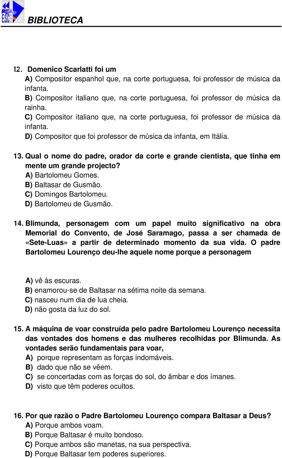 Qual o nome do padre, orador da corte e grande cientista, que tinha em mente um grande projecto? A) Bartolomeu Gomes. B) Baltasar de Gusmão. C) Domingos Bartolomeu. D) Bartolomeu de Gusmão. 14.