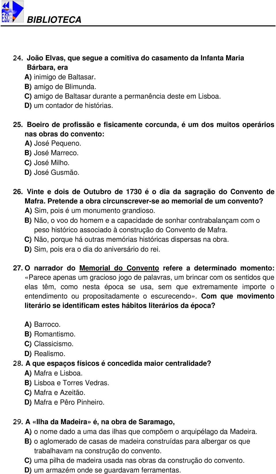 Vinte e dois de Outubro de 1730 é o dia da sagração do Convento de Mafra. Pretende a obra circunscrever-se ao memorial de um convento? A) Sim, pois é um monumento grandioso.