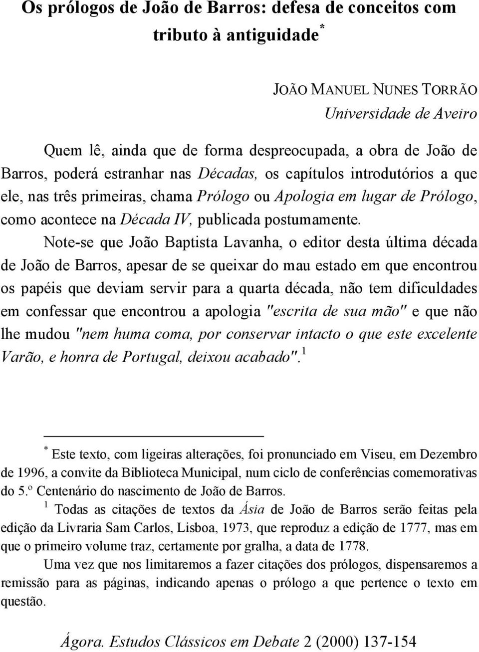 Note-se que João Baptista Lavanha, o editor desta última década de João de Barros, apesar de se queixar do mau estado em que encontrou os papéis que deviam servir para a quarta década, não tem