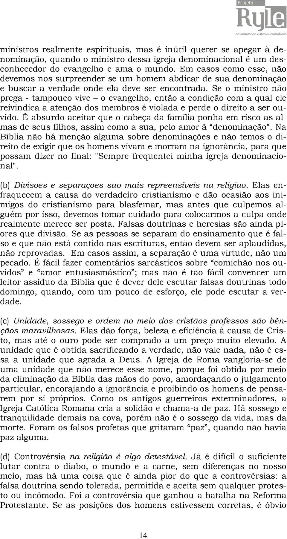 Se o ministro não prega - tampouco vive o evangelho, então a condição com a qual ele reivindica a atenção dos membros é violada e perde o direito a ser ouvido.