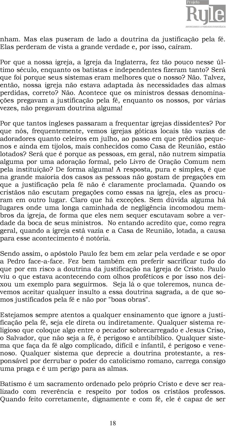 Talvez, então, nossa igreja não estava adaptada às necessidades das almas perdidas, correto? Não.