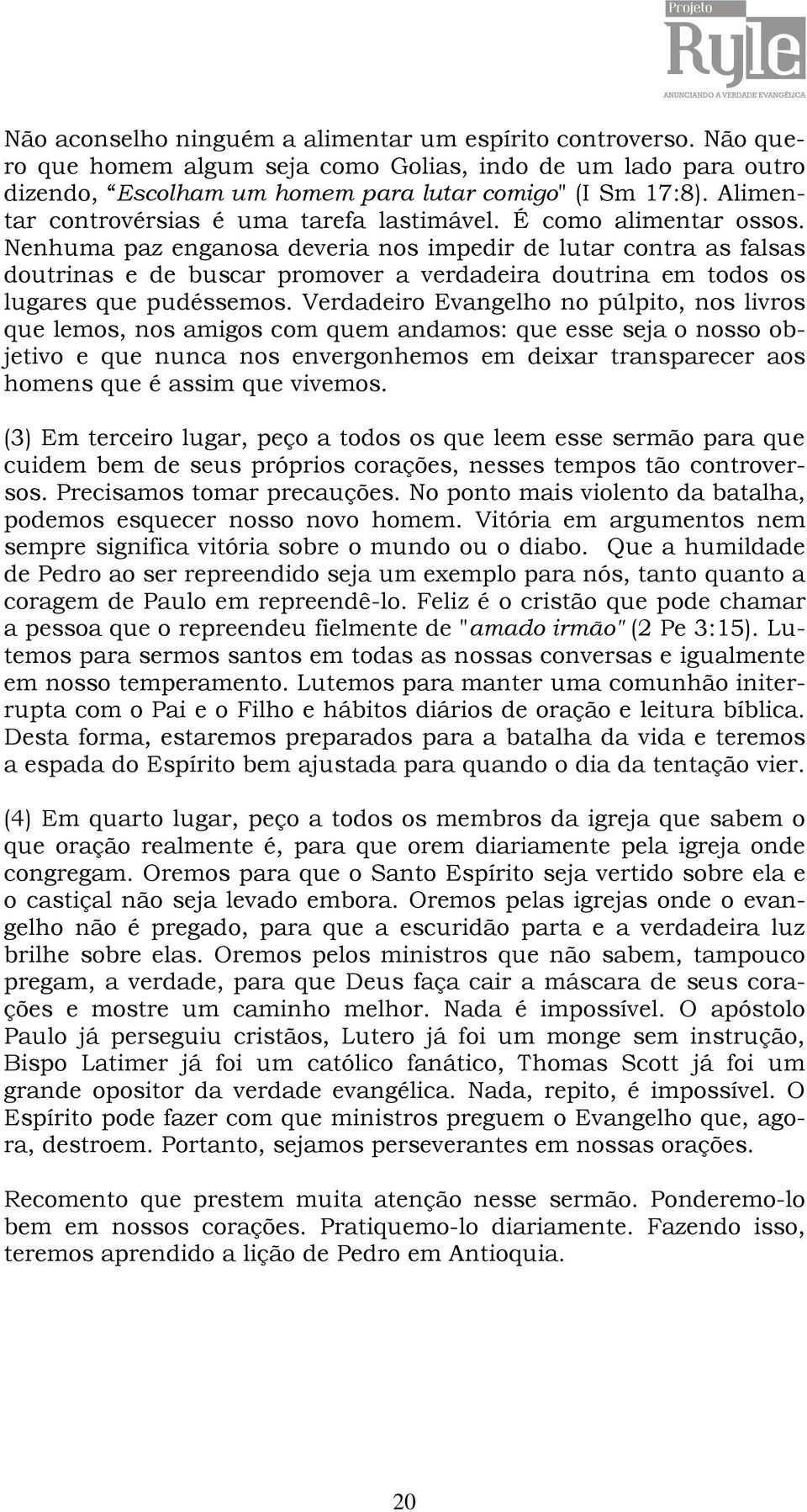 Nenhuma paz enganosa deveria nos impedir de lutar contra as falsas doutrinas e de buscar promover a verdadeira doutrina em todos os lugares que pudéssemos.