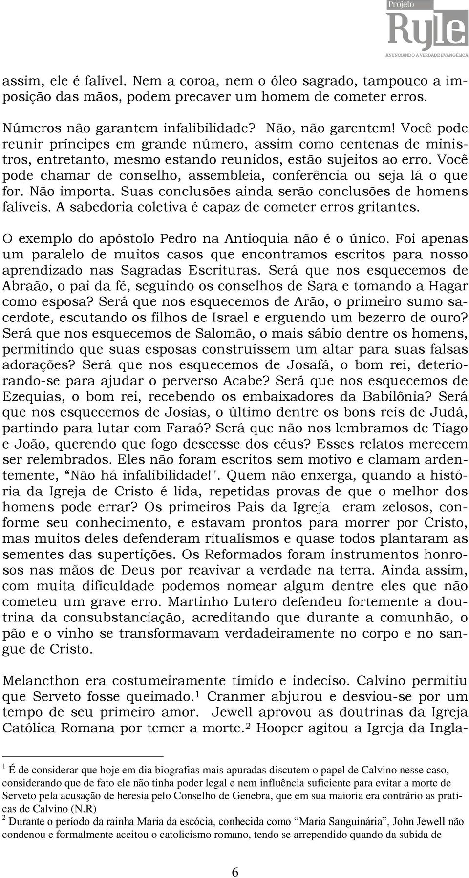 Você pode chamar de conselho, assembleia, conferência ou seja lá o que for. Não importa. Suas conclusões ainda serão conclusões de homens falíveis.